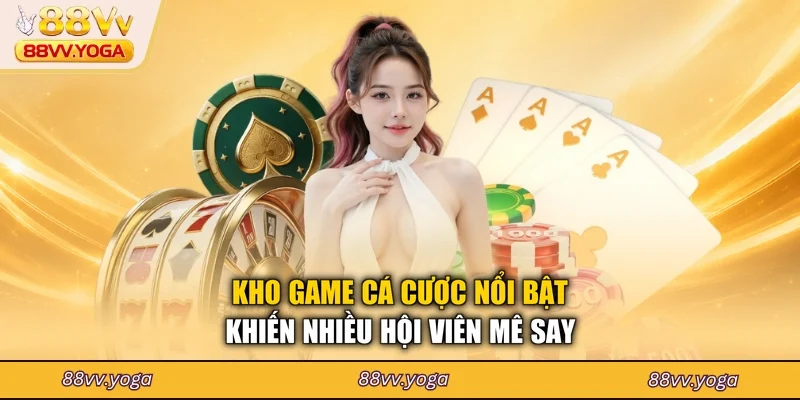 Kho game cá cược nổi bật khiến nhiều hội viên mê say