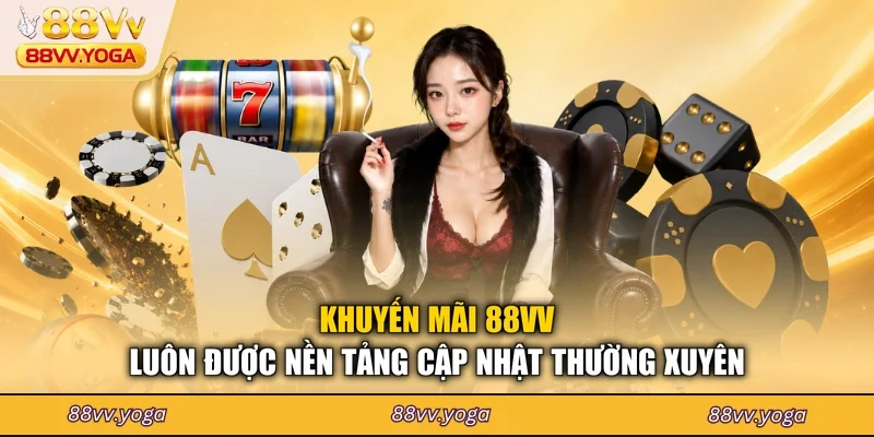 Khuyến mãi 88VV luôn được nền tảng cập nhật thường xuyên