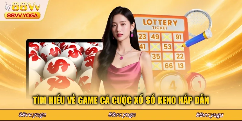 Tìm hiểu về game cá cược xổ số keno hấp dẫn