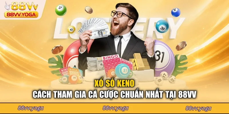 Xổ Số Keno - Cách Tham Gia Cá Cược Chuẩn Nhất Tại 88VV